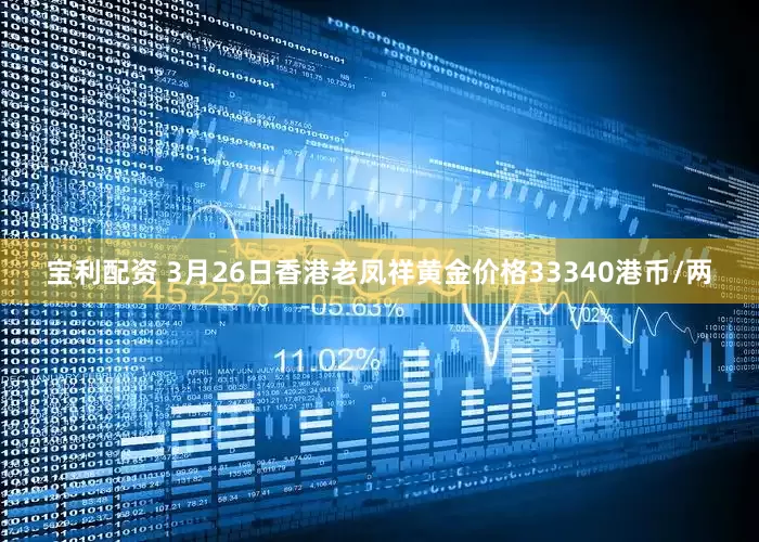 宝利配资 3月26日香港老凤祥黄金价格33340港币/两